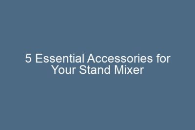 5 Essential Accessories for Your Stand Mixer