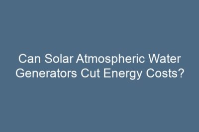 Can Solar Atmospheric Water Generators Cut Energy Costs?