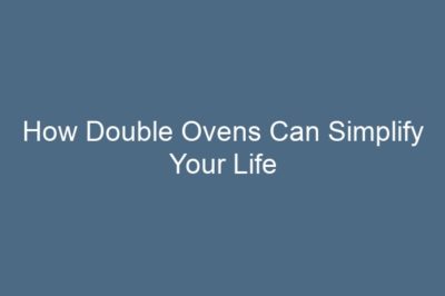 How Double Ovens Can Simplify Your Life