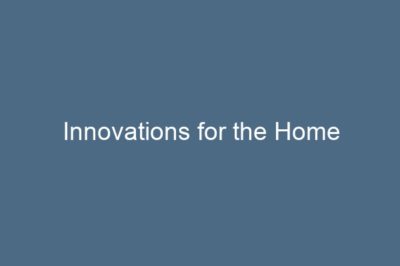Innovations for the Home