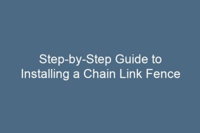 Step-by-Step Guide to Installing a Chain Link Fence