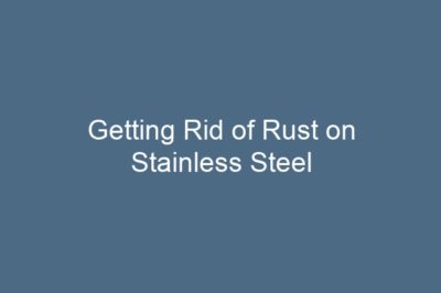 Getting Rid of Rust on Stainless Steel