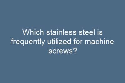 Which stainless steel is frequently utilized for machine screws?