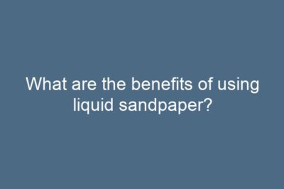 What are the benefits of using liquid sandpaper?