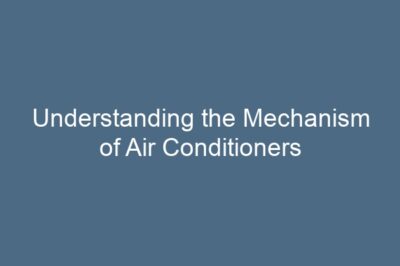 Understanding the Mechanism of Air Conditioners