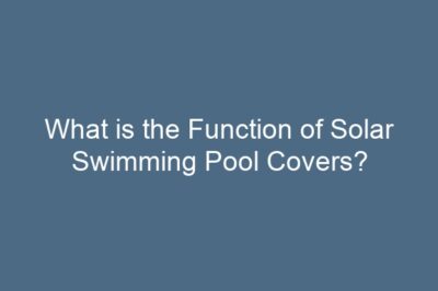 What is the Function of Solar Swimming Pool Covers?