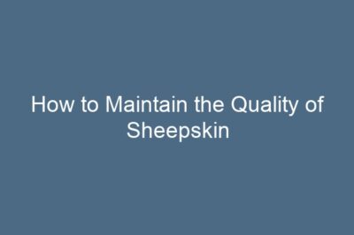 How to Maintain the Quality of Sheepskin