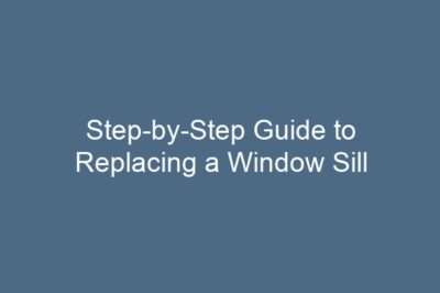 Step-by-Step Guide to Replacing a Window Sill