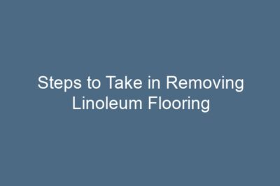 Steps to Take in Removing Linoleum Flooring