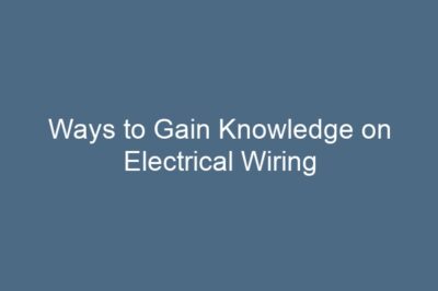 Ways to Gain Knowledge on Electrical Wiring
