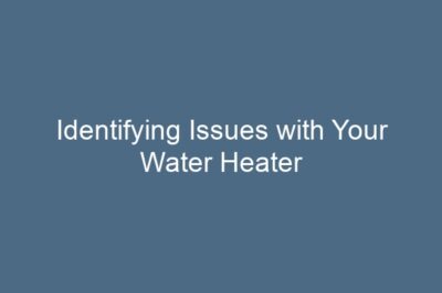 Identifying Issues with Your Water Heater