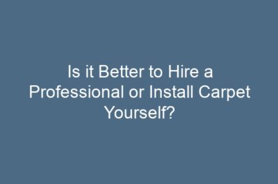 Is it Better to Hire a Professional or Install Carpet Yourself?
